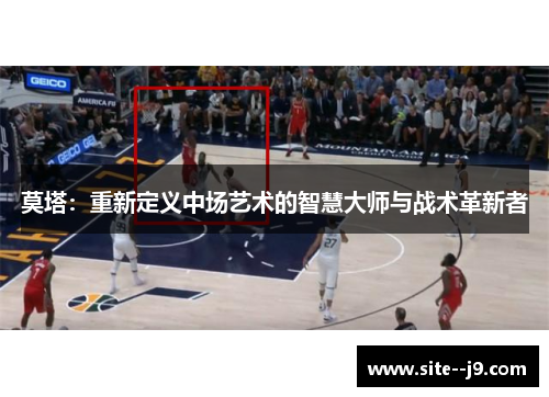 莫塔：重新定义中场艺术的智慧大师与战术革新者