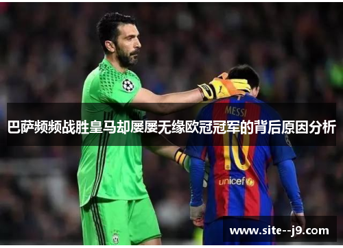 巴萨频频战胜皇马却屡屡无缘欧冠冠军的背后原因分析