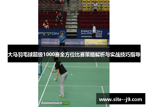 大马羽毛球超级1000赛全方位比赛策略解析与实战技巧指导