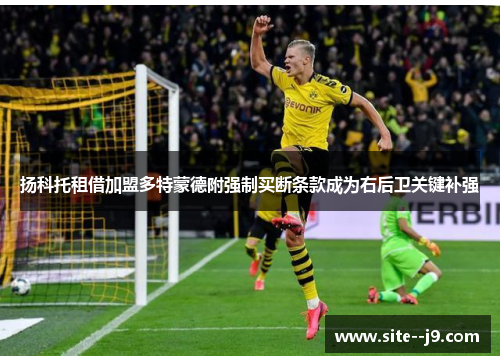 扬科托租借加盟多特蒙德附强制买断条款成为右后卫关键补强